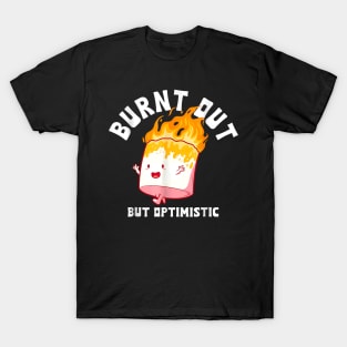 Burnt Out But Optimistics Funny Saying Humor Quote T-Shirt